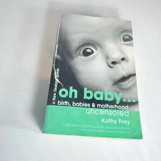 Oh Baby... Birth, Babies & Motherhood Uncensored - Kathy Fray