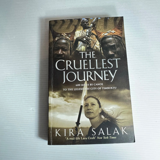 The Cruellest Journey : 600 Miles by Canoe to the Legendary City of Timbuktu - Kira Salak