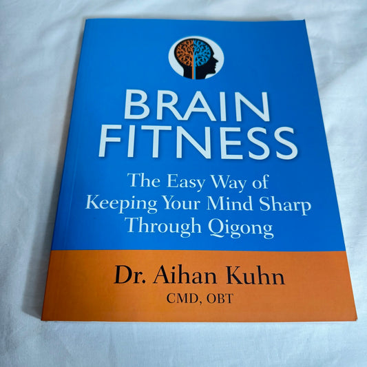 Brain Fitness : The Easy Way of Keeping Your Mind Sharp Through Qigong - Dr. Aihan Kuhn