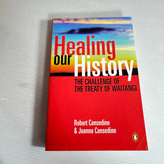 Healing Our History : The Challenge of The Treaty of Waitangi - Robert Consedine & Joanna Consedine