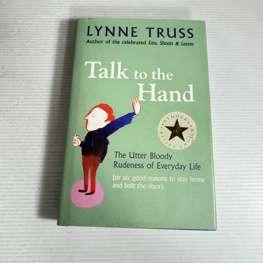 Talk to the Hand : The Utter Bloody Rudeness of Everyday Life - Lynne Truss