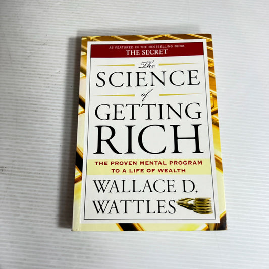 The Science of Getting Rich : The Proven Mental Program to A Life of Wealth - Wallace D. Wattles
