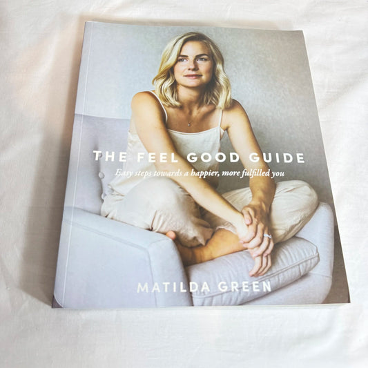 The Feel Good Guide : Easy Steps Towards a Happier, More Fulfilled You - Matilda Green