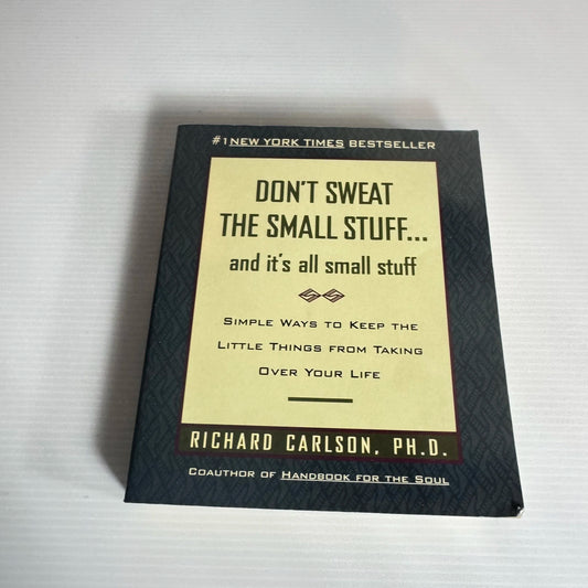 Don't Sweat The Small Stuff.... and It's All Small Stuff - Richard Carlson, Ph.D.