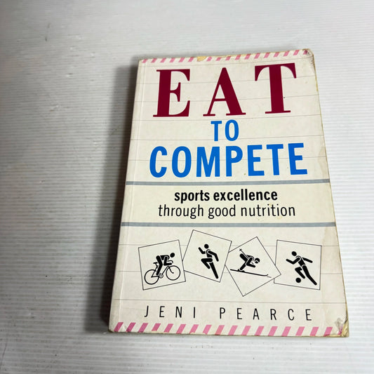 Eat To Compete : Sports Excellence Through Good Nutrition - Jeni Pearce