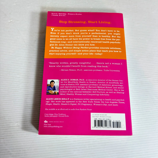 Be Happy without Being Perfect : How to Worry Less and Enjoy Life More - Alice D. Domar, Ph.D. and Alice Lesch Kelly