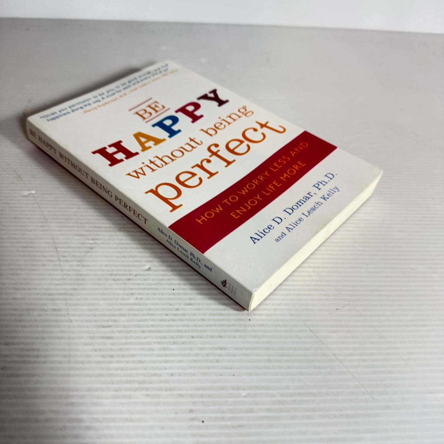 Be Happy without Being Perfect : How to Worry Less and Enjoy Life More - Alice D. Domar, Ph.D. and Alice Lesch Kelly