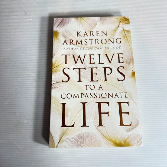 Twelve Steps To A Compassionate Life - Karen Armstrong