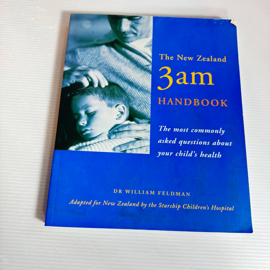 The New Zealand 3am Handbook : The Most Commonly Asked Questions About Your Child's Health - Dr William Feldman