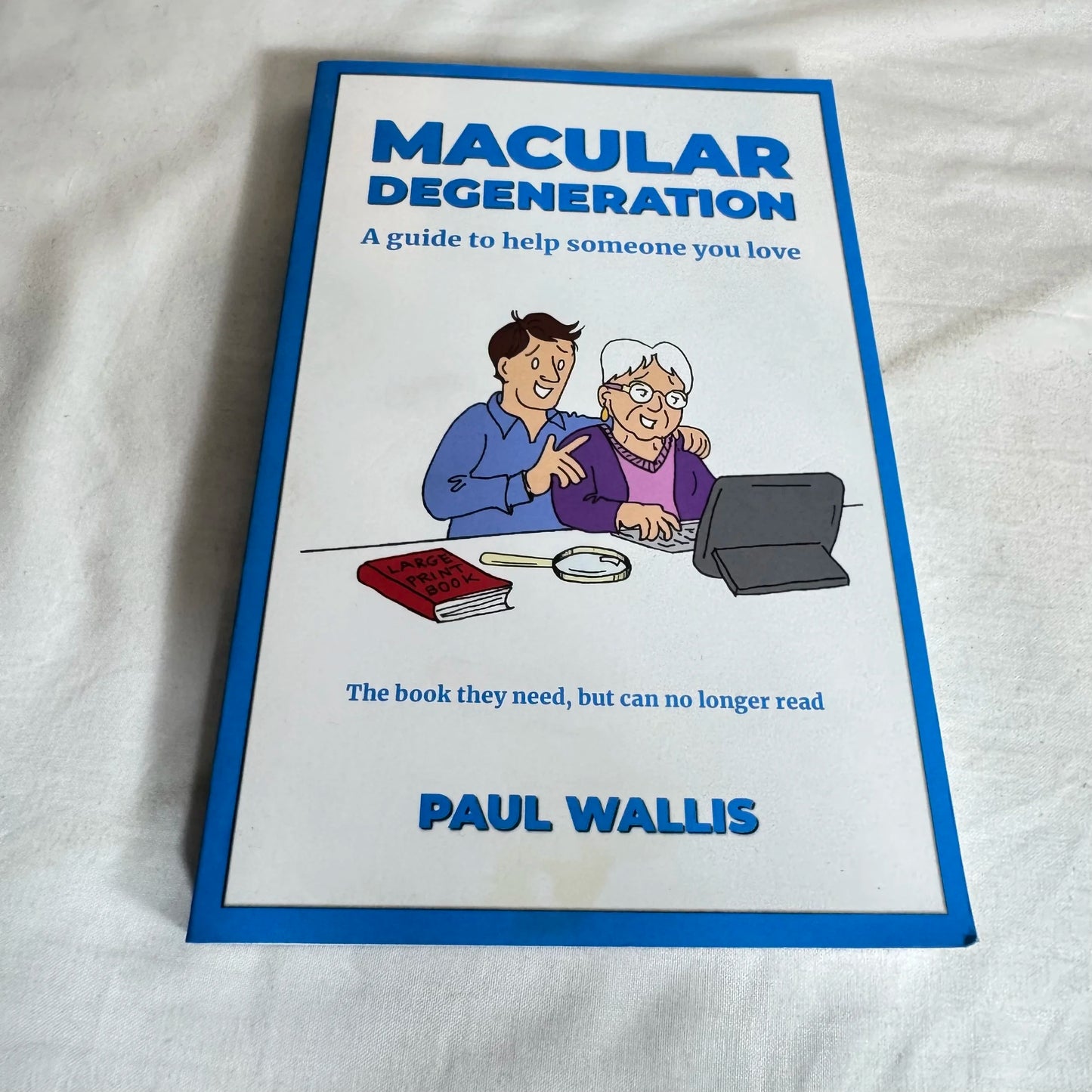 Macular Degeneration : A Guide to Help Someone You Love -  Paul Wallis