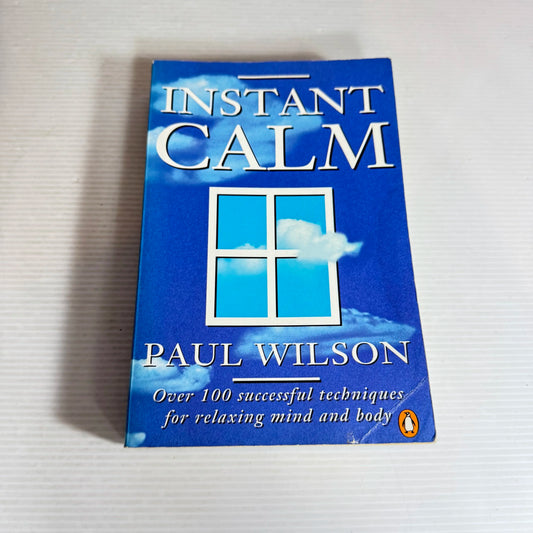 Instant Calm : Over 100 Successful Techniques for Relaxing Mind & Body - Paul Wilson