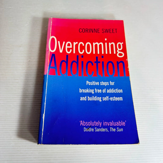 Overcoming Addiction : Positive Steps for Breaking Free of Addiction and Building Self-Esteem - Corinne Sweet