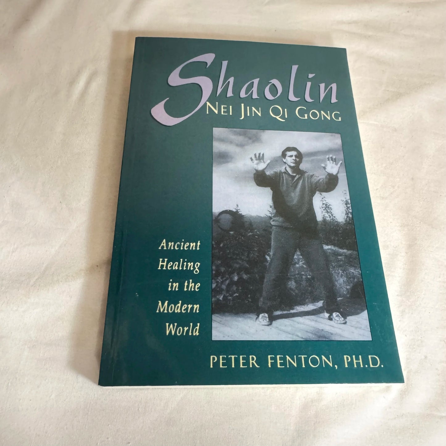 Shaolin Nei Jin Qi Gong : Ancient Healing in the Modern World - Peter Fenton, PHD