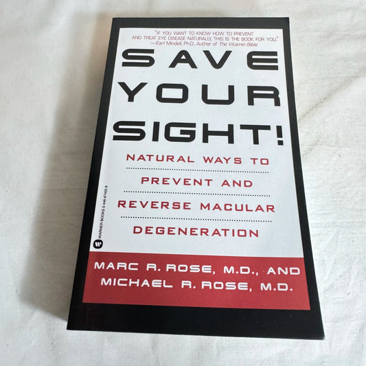 Save Your Sight! Natural Ways to Prevent and Reverse Macular Degeneration - Marc R. Rose, M.D., & Michael R. Rose, M.D
