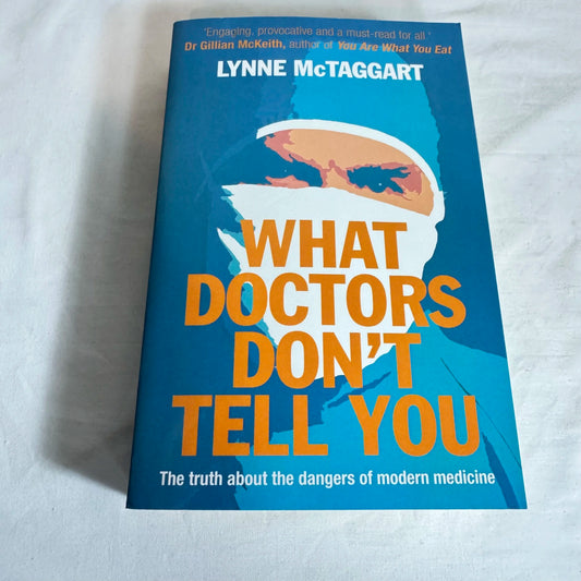 What Doctors Don't Tell You : The Truth About the Dangers of Modern Medicine - Lynne McTaggart