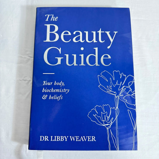 Dr Libby Weaver - The Beauty Guide : Your Body, Biochemistry & Beliefs