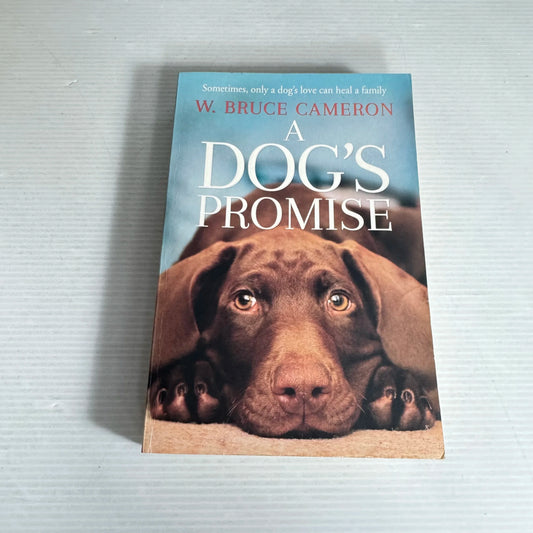 A Dog's Promise : Sometimes Only a Dog's Love Can Heal a Family - W. Bruce Cameron