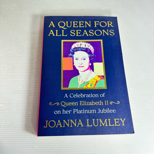A Queen for All Seasons : A Celebration of Queen Elizabeth II on her Platinum Jubilee - Joanna Lumley