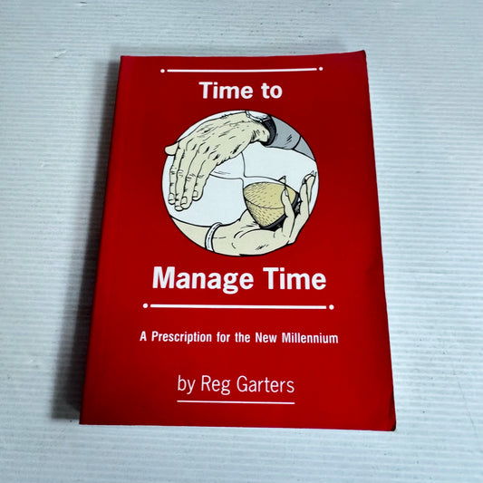 Time to Manage Time : A Prescription for the New Millennium - Reg Garters