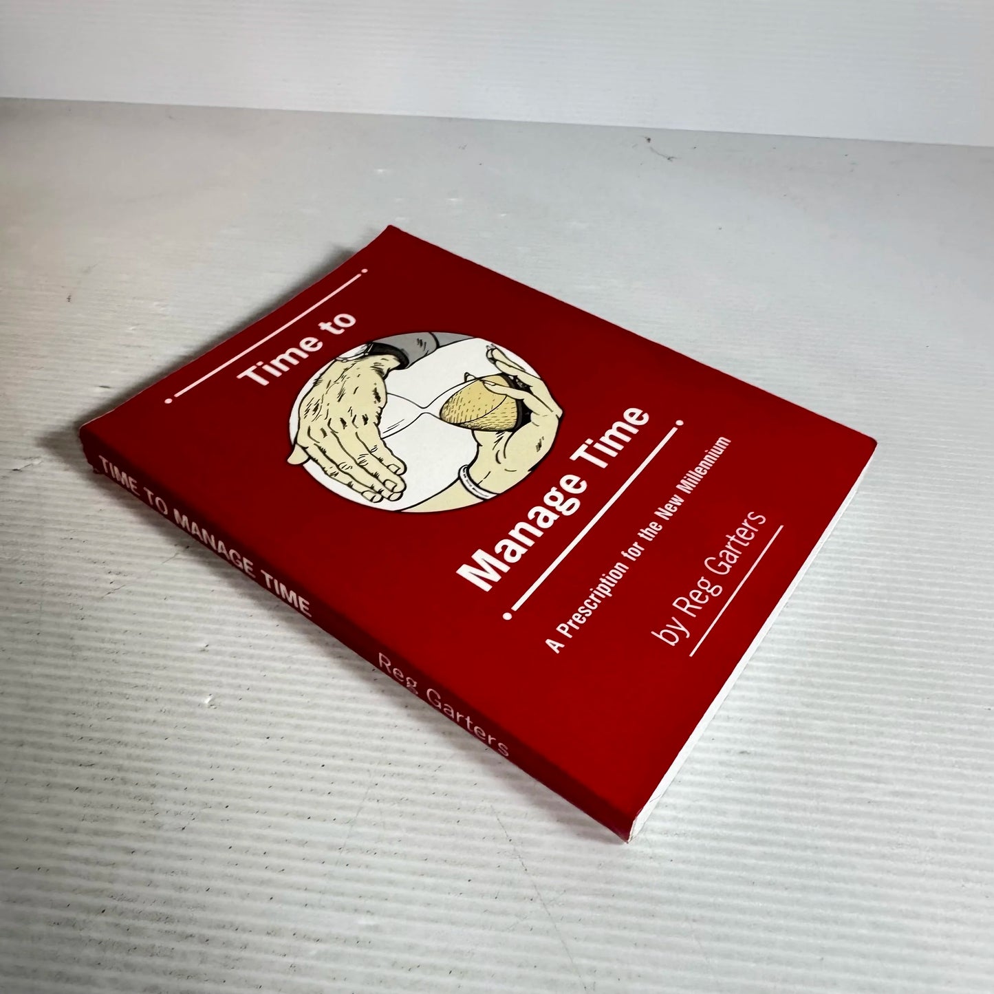 Time to Manage Time : A Prescription for the New Millennium - Reg Garters