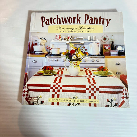 Patchwork Pantry : Preserving a Tradition with Quilts & Recipes - Suzette Halferty & Carol C. Porter