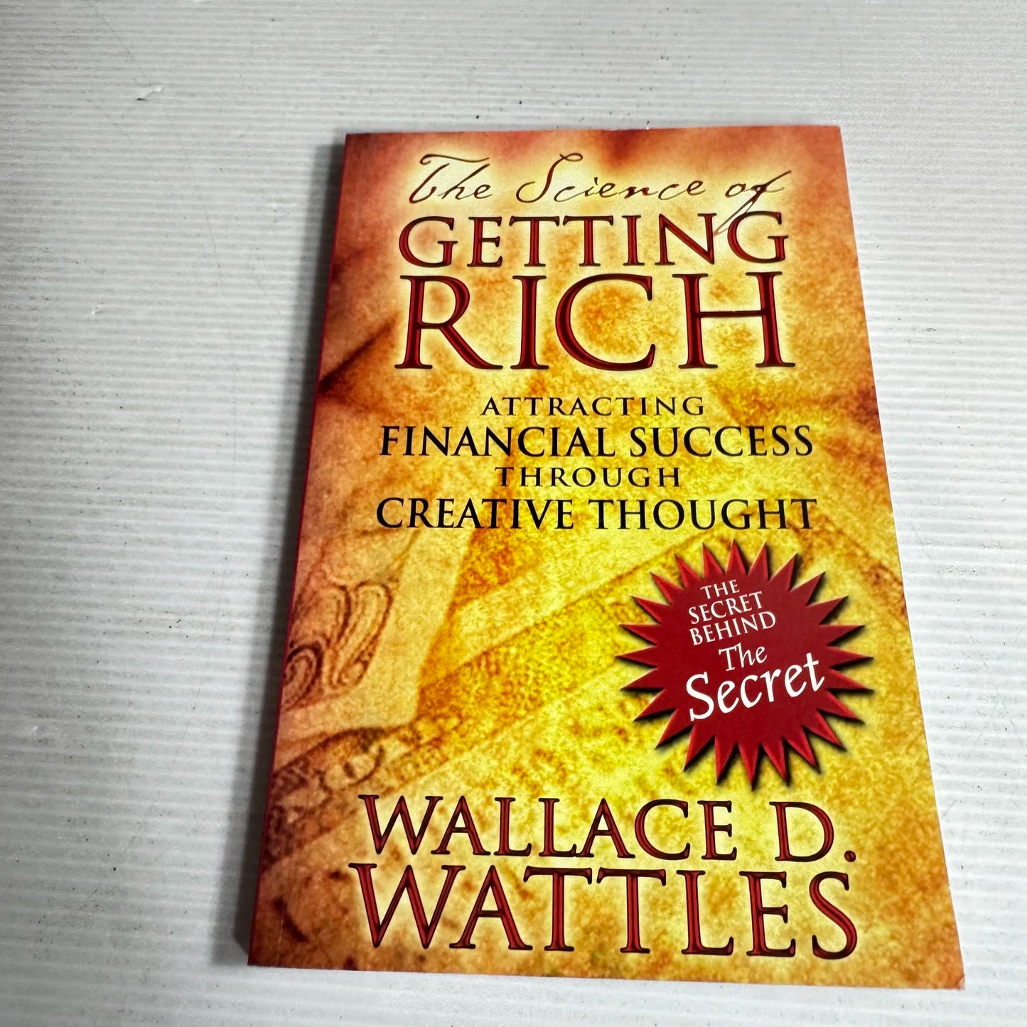 The Science Of Getting Rich: Attracting Financial Success Through Creative Thought - Wallace D. Wattles