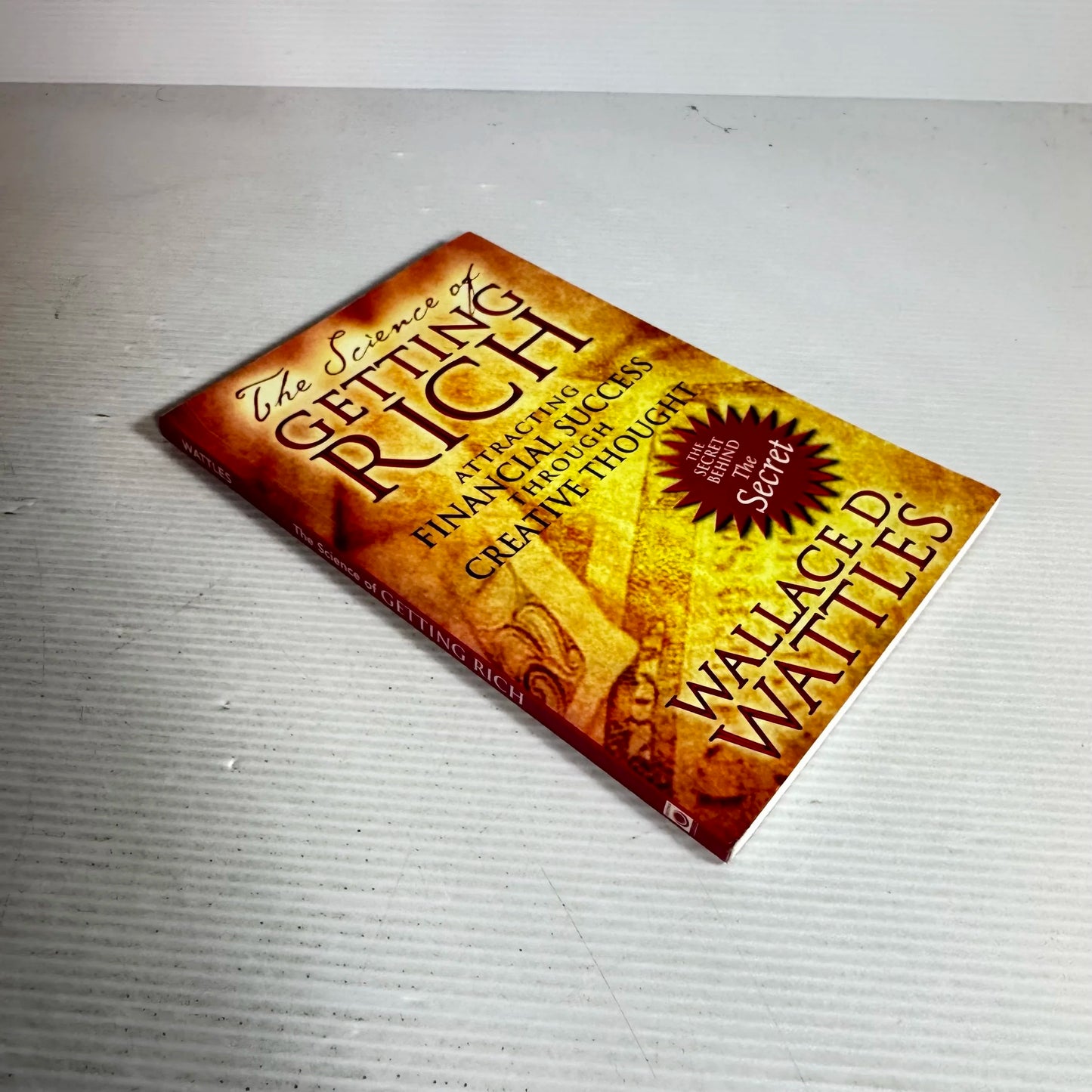 The Science Of Getting Rich: Attracting Financial Success Through Creative Thought - Wallace D. Wattles