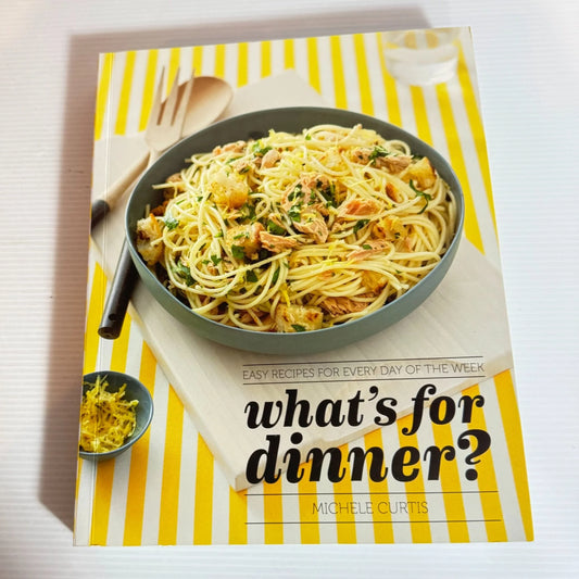 What's For Dinner? Easy Recipes For Every Day Of The Week - Michele Curtis