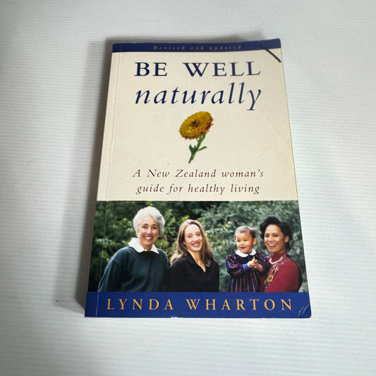 Be Well Naturally : A New Zealand Woman's Guide for Healthy Living - Lynda Wharton