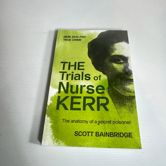 The Trials of Nurse Kerr : The Anatomy of a Secret Poisoner - Scott Bainbridge