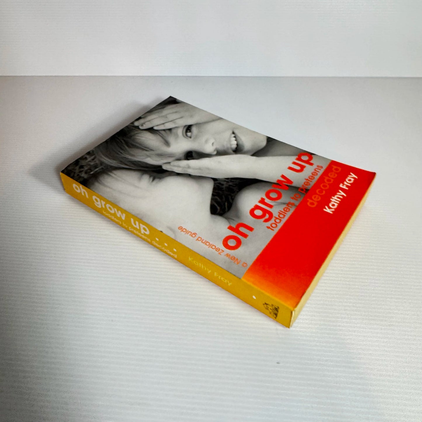 A New Zealand Guide : Oh Grow Up : Toddlers to Preteens Decoded - Kathy Fray