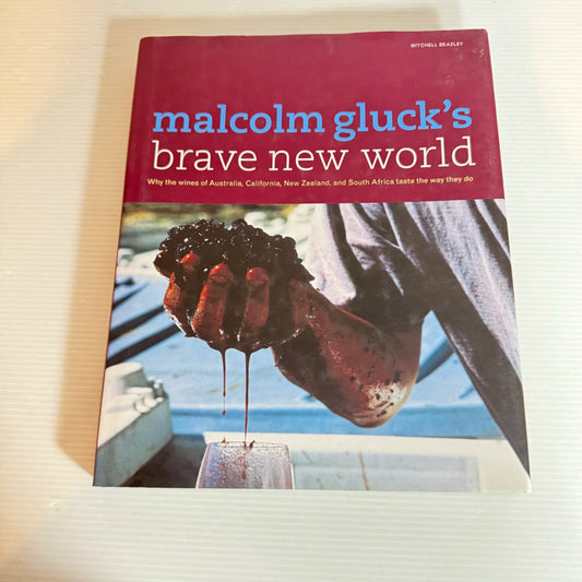 Malcolm Gluck's Brave New World : Why the Wines of Australia, California, New Zealand & South Africa Taste the Way they Do