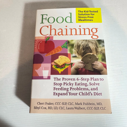 Food Chaining : The Kid-Tested Solution for Stress-Free Mealtimes - Cheri Fraker, Mark Fishbein, Sibyl Cox, Laura Walbert