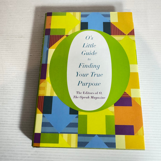O's Little Guide To Finding Your True Purpose - The Editors of O, The Oprah Magazine