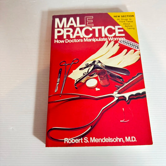 Male Practice : How Doctors Manipulate Women - Robert S. Mendelsohn, M.D. (1982)