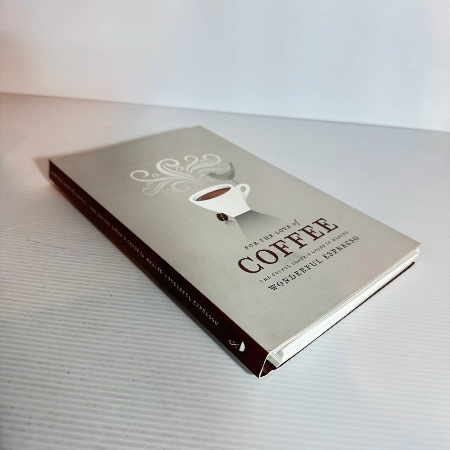 For The Love Of Coffee - The Coffee Lover's Guide To Making Wonderful Espresso