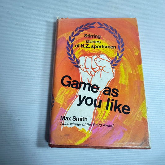 Game As You Like : Stirring Stories of N.Z. Sportsmen - Max Smith (1966)