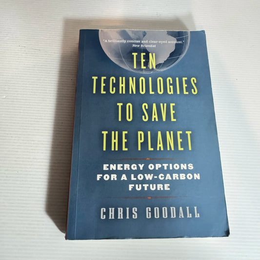 Ten Technologies To Save The Planet : Energy Options for a Low-Carbon Future - Chris Goodall