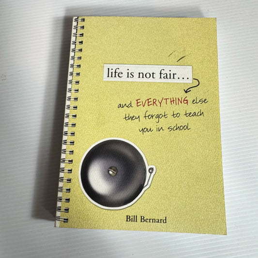 Life is not fair... and Everything else they forgot to teach you in school - Bill Bernard