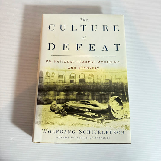 The Culture Of Defeat : On National Trauma, Mourning, & Recovery - Wolfgang Schivelbusch