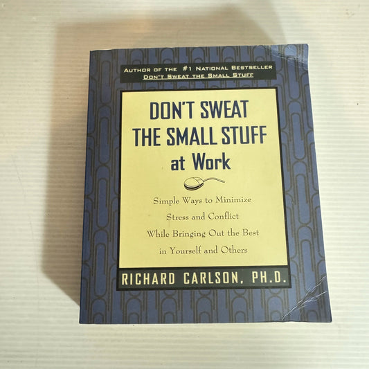 Don't Sweat The Small Stuff At Work - Richard Carlson, Ph.D.