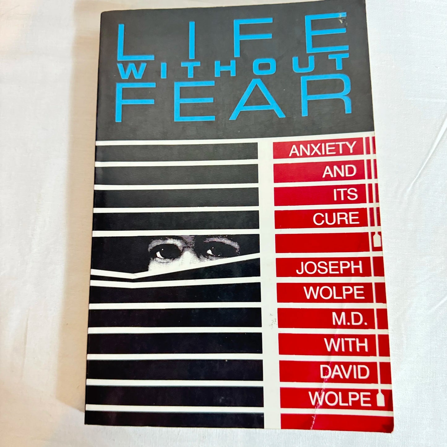 Life Without Fear : Anxiety And It's Cure - Joseph Wolphe