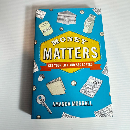 Money Matters : Get Your Life and $$$ Sorted - Amanda Morrall