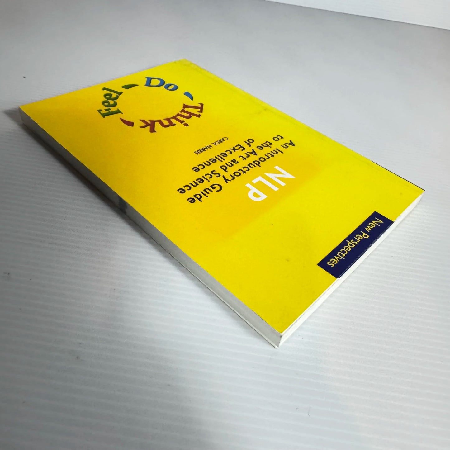 NLP An Introductory Guide to the Art and Science of Excellence : Think, Feel, Do - Carol Harris