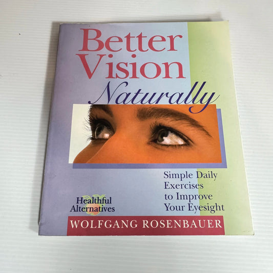 Better Vision Naturally : Simple Daily Exercises to Improve Your Eyesight - Wolfgang Rosenbauer