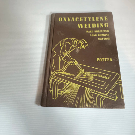 Oxyacetylene Welding : Hard Surfacing, Lead Burning, Cutting - Potter, American Technical Society (Vintage 1961)