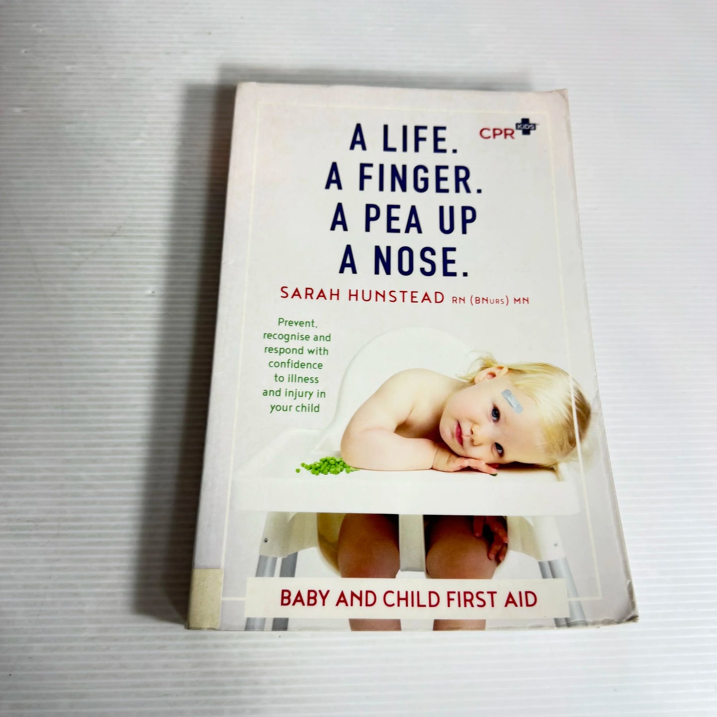 A Life. A Finger. A Pea Up The Nose : Baby and Child First Aid - Sarah Hunstead RN (BNurs) MN