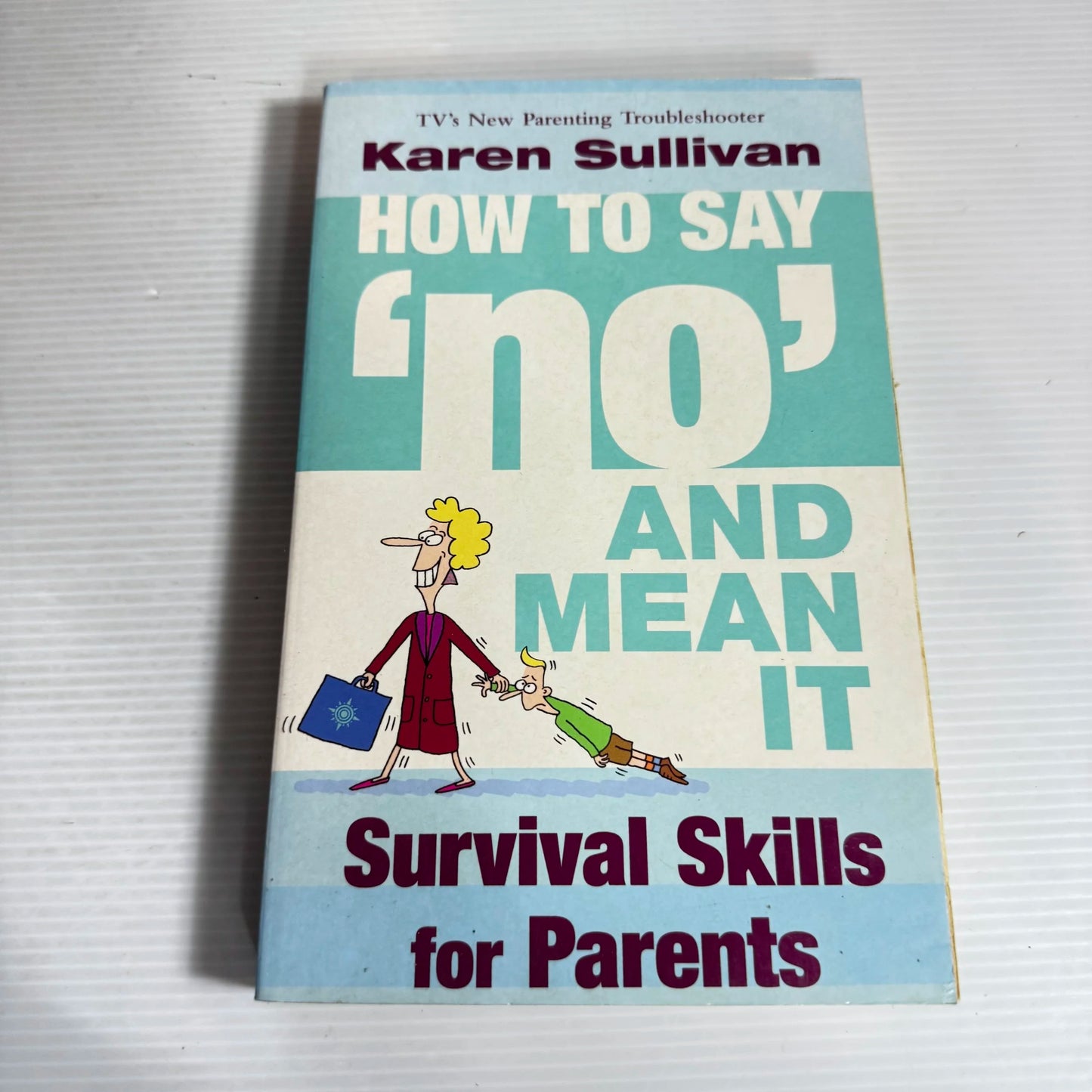 How to Say 'No' and Mean It : Survival Skills for Parents - Karen Sullivan