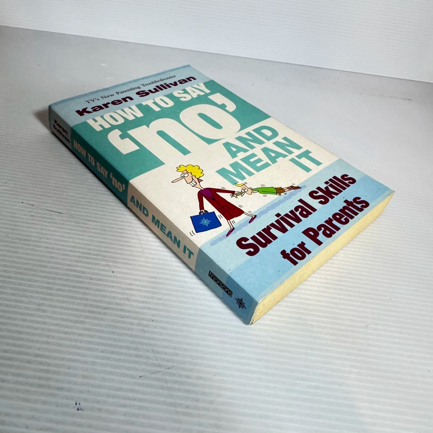 How to Say 'No' and Mean It : Survival Skills for Parents - Karen Sullivan