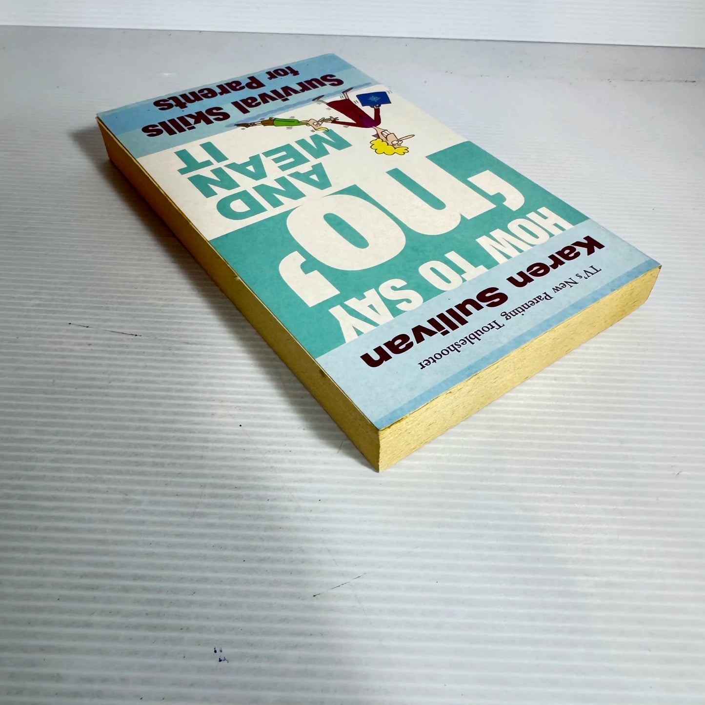 How to Say 'No' and Mean It : Survival Skills for Parents - Karen Sullivan